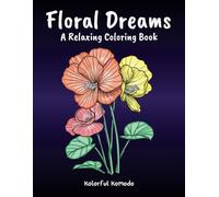 Floral Dreams: An Adult Coloring Book with 55 Beautiful Flowers for Stress Relief and Relaxation