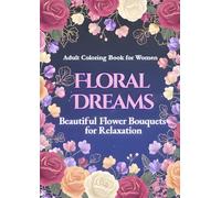FLORAL DREAMS: BEAUTIFUL FLOWER BOUQUETS FOR RELAXATION