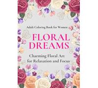 FLORAL DREAMS: CHARMING FLORAL ART FOR RELAXATION AND FOCUS