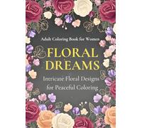 FLORAL DREAMS: INTRICATE FLORAL DESIGNS FOR PEACEFUL COLORING