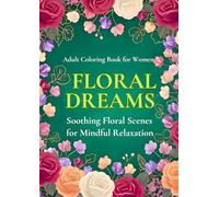 FLORAL DREAMS: SOOTHING FLORAL SCENES FOR MINDFUL RELAXATION