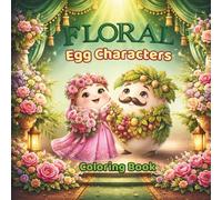 Floral Egg Characters Coloring Book: Cute Botanical Eggimo™ Friends|Fun & Relaxing Coloring Pages with Flowers, Nature & Whimsical Characters for Kids ... Activity Book| Stress Relief Coloring