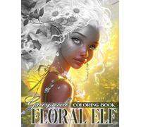 Floral Elf Grayscale Coloring Book: Beautiful Fantasy Women Coloring Pages Featuring Ethereal Elves, Floral Crowns and Nature Scenes Greyscale Illustrations for Adults Relaxation