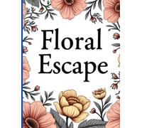 Floral Escape: An Adult Coloring Book with Beautiful Flower Designs, Botanical Patterns, and Stress-Relieving Pages