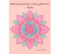 Floral Escape: Motivational Flower Coloring Book for Adults: 50 Calming Botanical Pages with Positive Quotes for Mindfulness and Relaxation