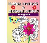 Floral Fantasy and Adorable Animals: Coloring Book for Teens and Grown-Ups