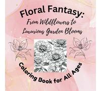 Floral Fantasy: From Wildflowers to Luxurious Garden Blooms Coloring Book for All Ages: 50 One-Sided, Highly Detailed Colored Pages