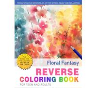 Floral Fantasy Reverse Coloring Book: Immerse Yourself in a Fantasy World of Flowers with Creative Reverse Coloring Art.