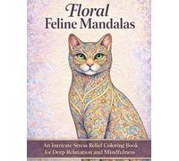 Floral Feline Mandalas: An Intricate Stress Relief Coloring Book for Deep Relaxation and Mindfulness