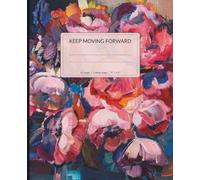 Floral Fine Art Composition Notebook for College Students: Inspirational Writing Journal with Artistic Botanical Cover: College-Ruled Notebook ... • Motivational “Keep Moving Forward” Theme