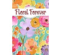 Floral Forever: A Charming Companion for Designing a Dreamy Celebration with Floral Inspiration, Vendor Coordination, and Memorable Moments