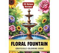 Floral Fountain Coloring Book: Grayscale Coloring Book for Adults with 50 High-Quality and Unique Illustrations for Relaxation and Stress Relief.