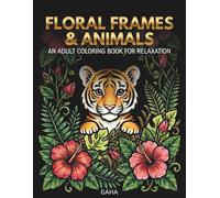 FLORAL FRAMES & ANIMALS: AN ADULT COLORING BOOK FOR RELAXATION