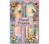 Floral Frames Junk Journal Pages 6x9: Double Sided Paper For Scrapbooking, Card Making, And Other Papercraft