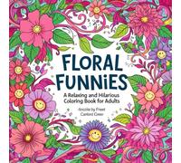 Floral Funnies: A Relaxing and Hilarious Coloring Book for Adults: Whimsical Floral Designs and Funny Quotes to Lift Your Mood, Spark Laughter, and Melt Away Stress
