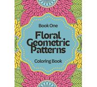 Floral Geometric Patterns: Color, Relax, and Unwind: A Calming Coloring Book of Flower-Inspired Designs for Stress Relief, Mindfulness, and Creative Peace