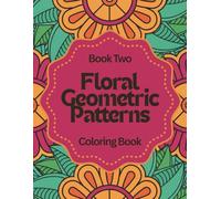 Floral Geometric Patterns: Color, Relax, and Unwind: A Calming Coloring Book of Flower-Inspired Designs for Stress Relief, Mindfulness, and Creative Peace