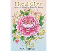 Floral Glow: Aesthetic Floral Coloring Book for Teens & Young Adults