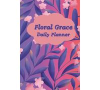 Floral Grace Daily Planner: A Beautiful Daily Organizer with Elegant Floral Designs
