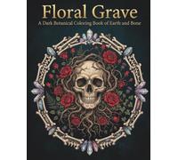 Floral Grave: A Dark Botanical Coloring Book of Earth and Bone