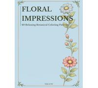 Floral Impressions: A Coloring Book for Adults & Teens Featuring Botanical and Floral Prints & Patterns for Relaxation, Mindfulness and Stress Relief