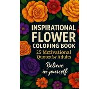 Floral Inspirations: A Motivational Coloring Book for Adults: 25 Beautiful Floral Pages with Uplifting Quotes to Inspire and Relax