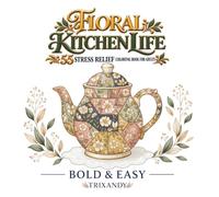 Floral Kitchen Life: A Bold & Easy Adult Coloring Book for Stress Relief and Art Therapy | 55 Patchwork Floral Kitchen and Home-Inspired Illustrations