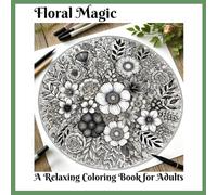 Floral Magic: A Relaxing Coloring Book for Adults