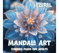 Floral Mandala Art Coloring Pages for Adults: 53 Relaxing Artistic Mandala Patterns for Stress Relief. Unleash your Creativity