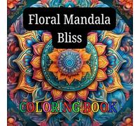 Floral Mandala Bliss: Beginner-Friendly Mandala Designs for Relaxation, Creativity, and Stress Relief