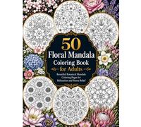Floral Mandala Coloring Book: 50 Botanical Flower Designs for Relaxation, Mindfulness and Stress Relief | Adult Coloring Book: Beautiful Realistic ... Roses, Lotus, Orchids, Sunflowers & More