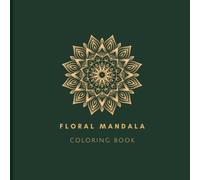 Floral Mandala Coloring Book: A Stress Relief Coloring Book for Adults Featuring Color-As-You-See Guides and Relaxing Geometric Patterns