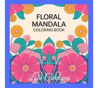 "FLORAL MANDALA COLORING BOOK": Beautiful Mandalas for Stress Relief, Calm, and Creativity