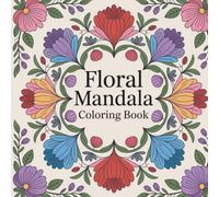 Floral Mandala Coloring Book: Floral Mandala Coloring Book for Adults | Stress Relief, Mindfulness & Relaxation
