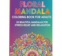 Floral Mandala Coloring Book For Adults: 30 Beautiful Mandalas For Stress Relief, Mindfulness and Relaxation