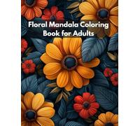 Floral Mandala Coloring Book for Adults: Intricate Patterns, Bouquet Illustrations, and Flower-Themed Art Therapy Pages: Relaxing Lotus Motifs, Stress ... Scenes for Mindfulness and Creative Enjoyment