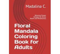 Floral Mandala Coloring Book for Adults: Relaxing Flower Designs for Stress Relief and Mindfulness