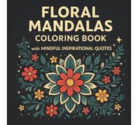 Floral Mandala Coloring Book for Adults with Mindful Inspirational Quotes for Relaxation & Stress Relief: 50 Beautiful Flower Mandalas • Calming ... for Relaxation, Creativity, and Self-Care