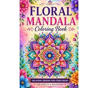 Floral Mandala Coloring Book: Relaxing Designs for Stress Relief | Easy & Intricate Patterns for Adults & Beginners