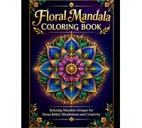 Floral Mandala Coloring Book: Relaxing Mandala Designs for Stress Relief, Mindfulness and Creativity