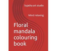 Floral mandala colouring book: Mind relaxing