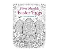 Floral Mandala Easter Eggs Coloring Book: Relaxing Adult Coloring Pages for Stress Relief, Mindfulness, and Creative Calm featuring Mandala Easter Eggs