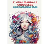 Floral Mandala Goddesses: Adult Coloring book, Featuring 20 Captivating Floral Goddesses and 15 Beautiful Flower Designs