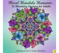 Floral Mandala Moments: 32 Blooming Designs for Adults: Coloring book for adults relaxation