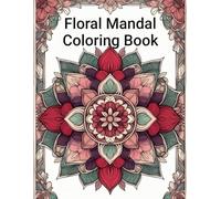 Floral Mandala Serenity Coloring Book for Adults: Intricate Flower Mandalas for Relaxation, Stress Relief, Mindfulness and Creative Meditation