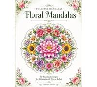Floral Mandalas: 50 Beautiful Designs for Relaxation, Stress Relief & Mindful Coloring.