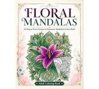 Floral Mandalas: 60 Elegant Flower Designs for Relaxation, Mindfulness & Stress Relief