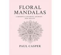 Floral Mandalas: A Mindful Coloring Journey for Adults | 96 Elegant Designs for Relaxation and Inner Peace