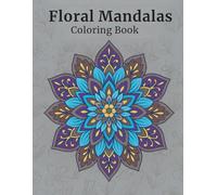 Floral Mandalas Coloring Book: 60 Beautiful Designs for Relaxation and Creativity