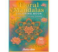 Floral Mandalas Coloring Book - A Relaxing Coloring Journey: 50 Beautiful Flower-Themed Mandalas for Stress Relief and Mindful Coloring | For Teens, Adults & Seniors